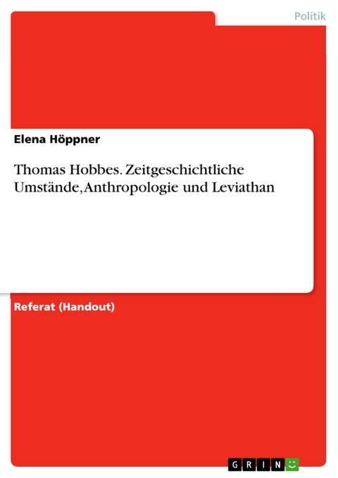 Thomas Hobbes. Zeitgeschichtliche Umstände, Anthropologie und Leviathan - Elena Höppner