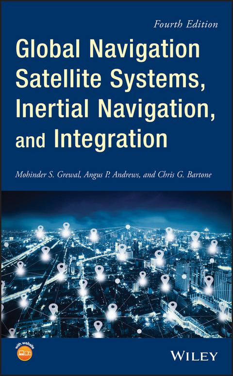 Global Navigation Satellite Systems, Inertial Navigation, and Integration -  Mohinder S. Grewal,  Angus P. Andrews,  Chris G. Bartone