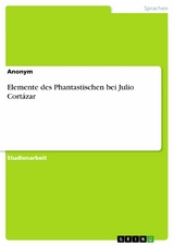 Elemente des Phantastischen bei Julio Cort&aacute;zar