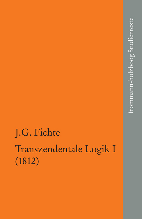 Johann Gottlieb Fichte: Die sp&auml;ten wissenschaftlichen Vorlesungen / IV,1: ?Transzendentale Logik I (1812)? -  Johann Gottlieb Fichte