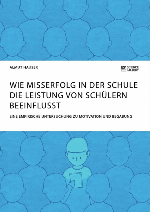 Wie Misserfolg in der Schule die Leistung von Sch&uuml;lern beeinflusst. Eine empirische Untersuchung zu Motivation und Begabung - Almut Hauser