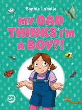 My Dad Thinks I'm a Boy?! - Sophie Labelle