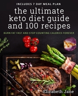 The Ultimate Keto Diet Guide & 100 Recipes : Bonus 7 Day Meal Planner - Burn Fat Fast & Stop Counting Calories Forever -  Elizabeth Jane