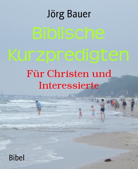 Biblische Kurzpredigten - J&ouml;rg Bauer