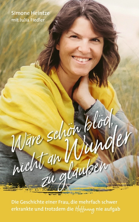 W&auml;re sch&ouml;n bl&ouml;d, nicht an Wunder zu glauben - Simone Heintze