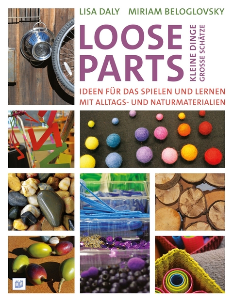 Loose Parts - kleine Dinge, gro&szlig;e Sch&auml;tze - Lisa Daly, Miriam Beloglovsky