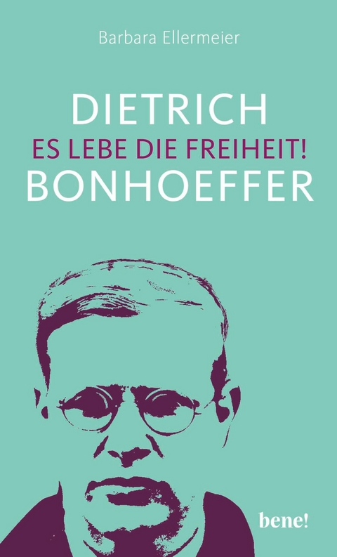 Dietrich Bonhoeffer &ndash; Es lebe die Freiheit! - Barbara Ellermeier
