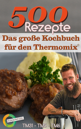 500 Rezepte - Das gro&szlig;e Kochbuch f&uuml;r den Thermomix&reg; -  Wunderkessel