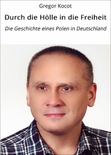 Durch die H&ouml;lle in die Freiheit - Gregor Kocot