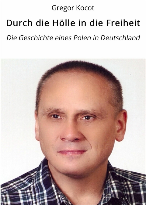 Durch die H&ouml;lle in die Freiheit - Gregor Kocot