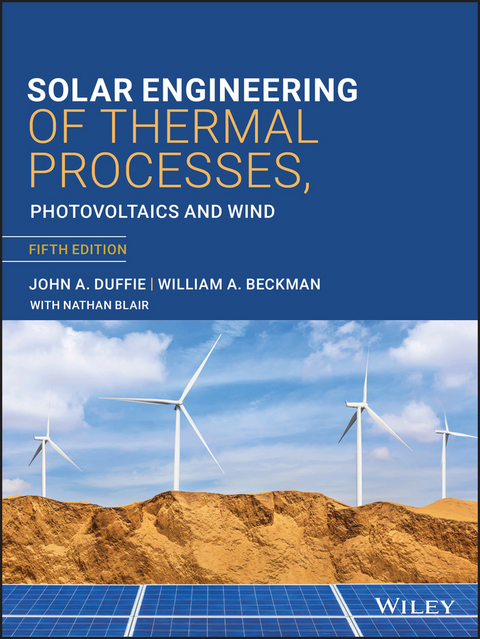 Solar Engineering of Thermal Processes, Photovoltaics and Wind - John A. Duffie, William A. Beckman, Nathan Blair