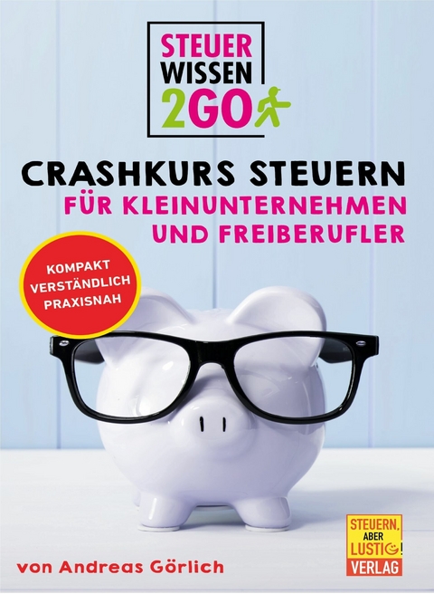 Steuerwissen2go: Crashkurs Steuern f&uuml;r Kleinunternehmen und Freiberufler - Andreas G&ouml;rlich