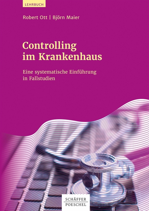 Controlling im Krankenhaus - Robert Ott, Bj&ouml;rn Maier
