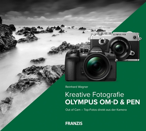 Kreative Fotografie mit Olympus OM-D & PEN - Reinhard Wagner