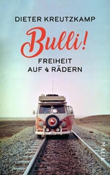Bulli! Freiheit auf vier R&auml;dern - Dieter Kreutzkamp