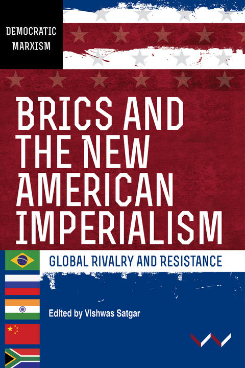BRICS and the New American Imperialism - Vishwas Satgar, Ferrial Adam, Samir Amin, Patrick Bond, William K Carroll, Christopher Chase-Dunn, Alexander Gallas, Ana Garcia, Karina Kato, Nivedita Majumdar, Keamogetswe Seipato