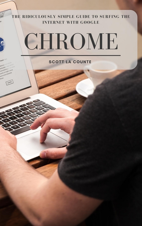 The Ridiculously Simple Guide to Surfing the Internet With Google Chrome - Scott La Counte