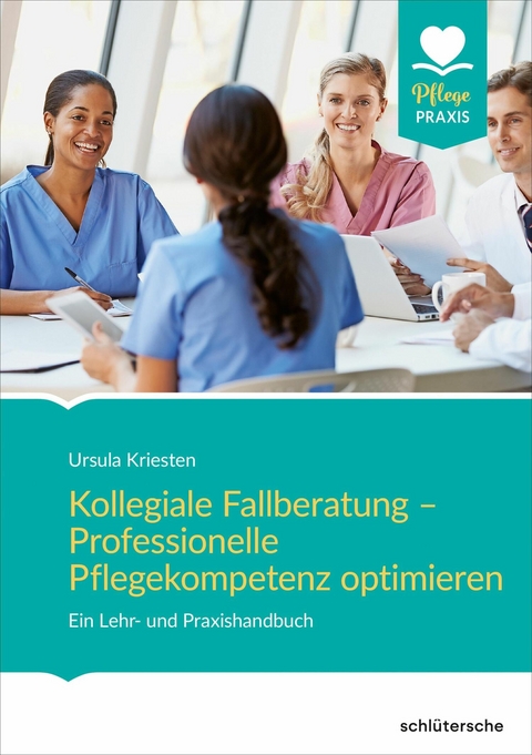 Kollegiale Fallberatung &ndash; Professionelle Pflegekompetenz optimieren - Ursula Kriesten
