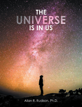 The Universe Is in Us - Allan R. Rudison Ph.D.