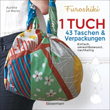 Furoshiki. Ein Tuch - 43 Taschen und Verpackungen: Handtaschen, Rucks&auml;cke, Stofftaschen und Geschenkverpackungen aus gro&szlig;en T&uuml;chern knoten. Einfach, nachhaltig, plastikfrei - Aur&eacute;lie Le Marec