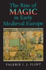 The Rise of Magic in Early Medieval Europe - Valerie Irene Jane Flint