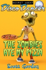Secret Agent Disco Dancer: The Zombies Ate My Pizza - Scott Gordon