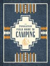 Pendleton Field Guide to Camping -  Pendleton Woolen Mills