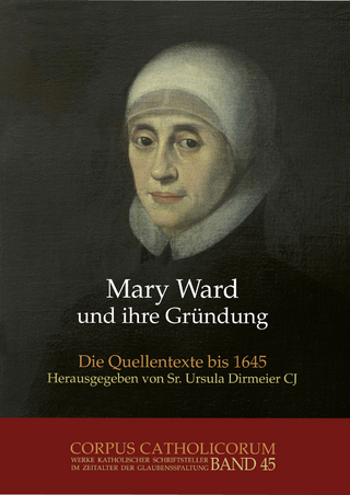 Mary Ward und ihre Gründung. Teil 1 bis Teil 4 / Mary Ward und ihre Gründung. Teil 1