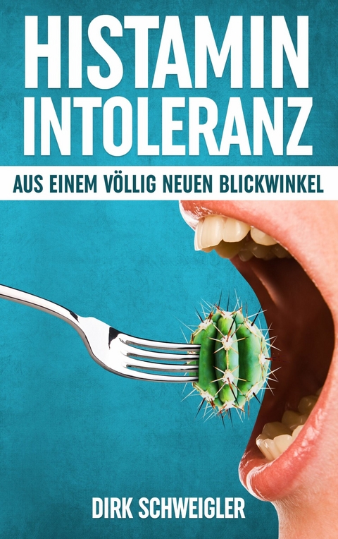 Histaminintoleranz aus einem v&ouml;llig neuen Blickwinkel - Dirk Schweigler