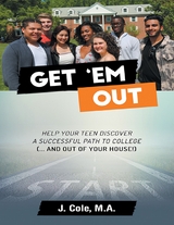 Get 'Em Out: Help Your Teen Discover a Successful Path to College (... and Out of Your House!) -  J. Cole M.A.