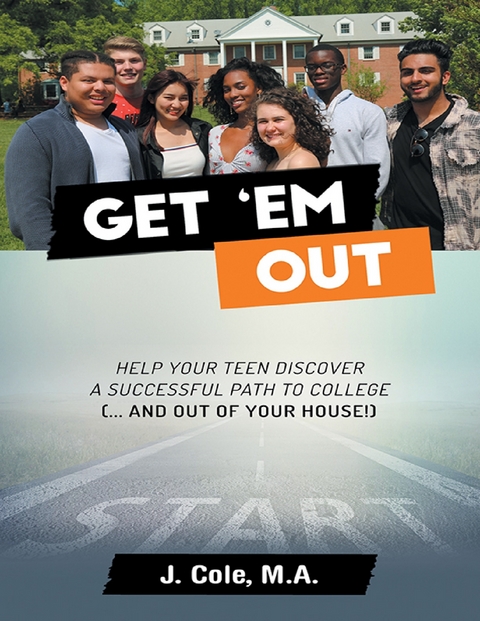 Get 'Em Out: Help Your Teen Discover a Successful Path to College (... and Out of Your House!) -  J. Cole M.A.
