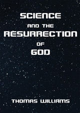 Science and the Resurrection of God -  Thomas Williams