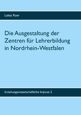 Die Ausgestaltung der Zentren f&uuml;r Lehrerbildung in Nordrhein-Westfalen - Lukas Roer