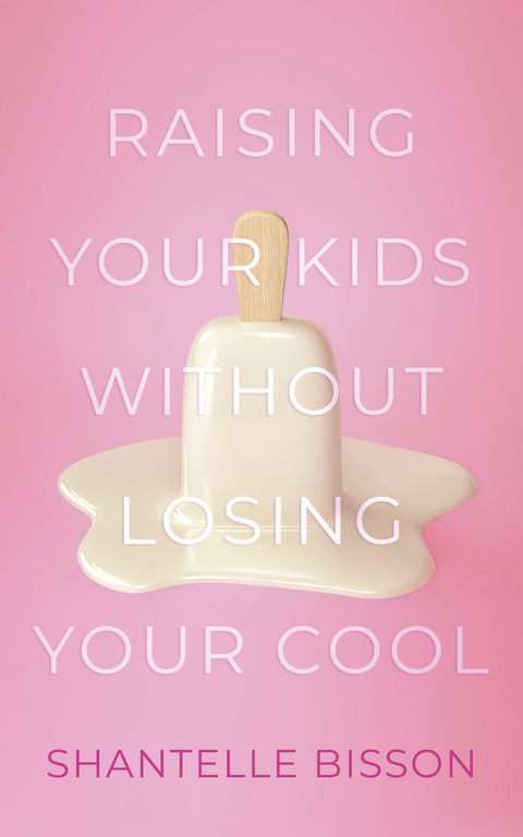 Raising Your Kids Without Losing Your Cool - Shantelle Bisson