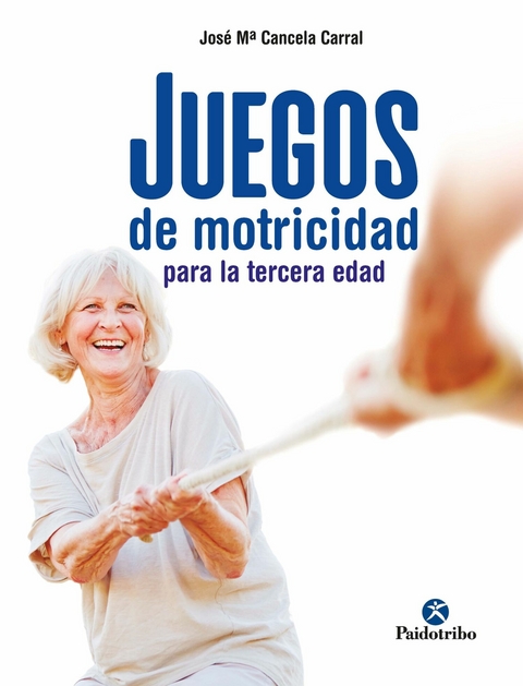 Juegos de motricidad para la tercera edad - Jos&eacute; M&ordf; Cancela Carral