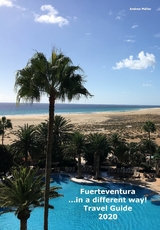 Fuerteventura ...in a different way! Travel Guide 2020 - Andrea M&uuml;ller