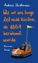 Wie wir uns lange Zeit nicht k&uuml;ssten, als ABBA ber&uuml;hmt wurde - Andreas Heidtmann