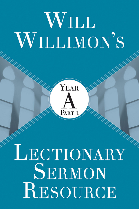 Will Willimon's Lectionary Sermon Resource: Year A Part 1 - William H. Willimon