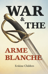 War and the Arme Blanche - Erskine Childers, Ryan Desmond