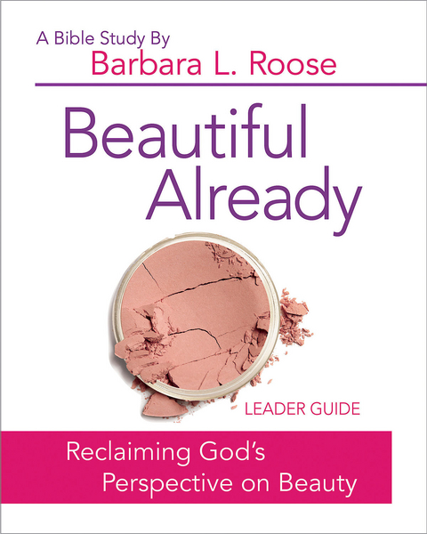 Beautiful Already - Women's Bible Study Leader Guide - Barb Roose