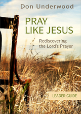 Pray Like Jesus Leader Guide - Don Underwood