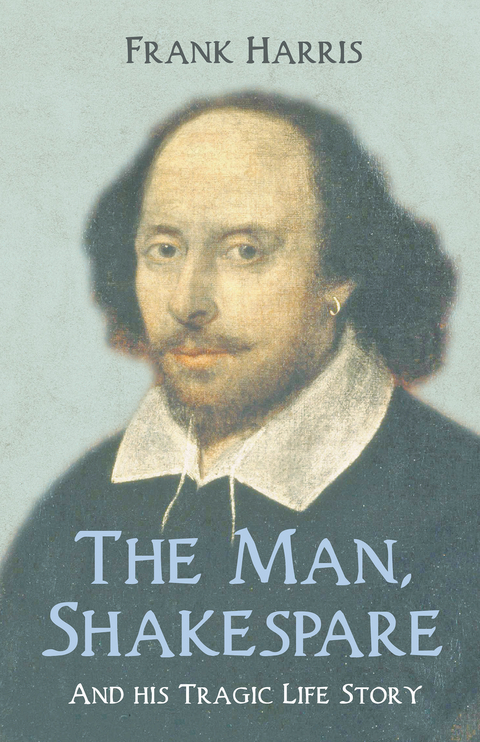 The Man, Shakespeare - And his Tragic Life Story - Frank Harris