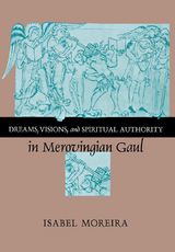 Dreams, Visions, and Spiritual Authority in Merovingian Gaul - Isabel Moreira