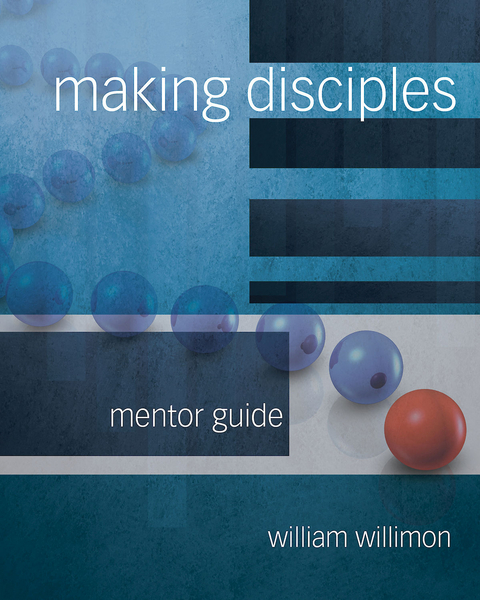 Making Disciples: Mentor Guide - William H. Willimon