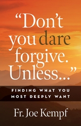 Don't You Dare Forgive. Unless... - Joe Kempf