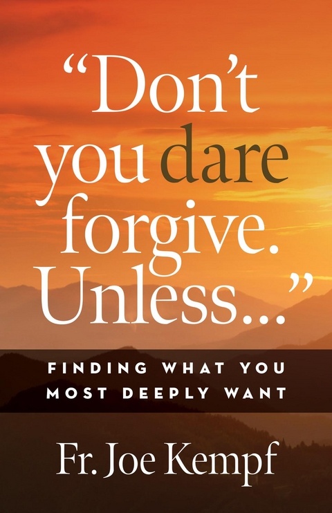 Don't You Dare Forgive. Unless... - Joe Kempf