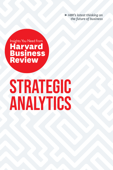 Strategic Analytics: The Insights You Need from Harvard Business Review - Harvard Business Review, Eric Siegel, Edward L. Glaeser, Cassie Kozyrkov, Thomas H. Davenport
