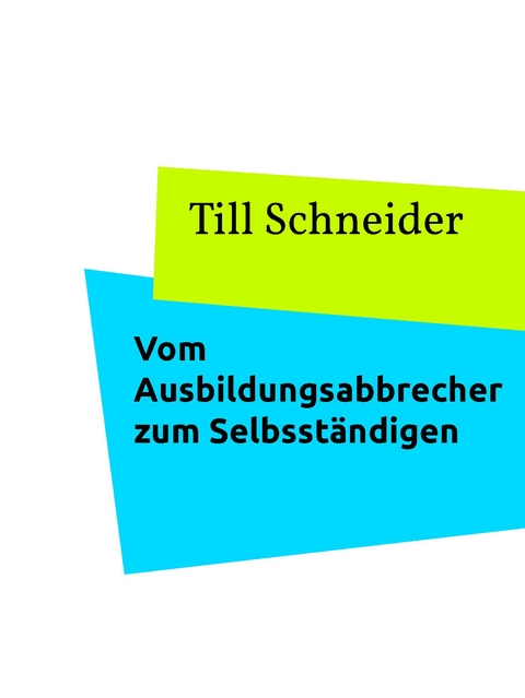 Vom Ausbildungsabbrecher zum Selbstst&auml;ndigen - Till Schneider
