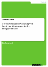 Gesch&auml;ftsmodellentwicklung von Predictive Maintenance in der Energiewirtschaft - Damon Krause