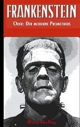 Frankenstein (oder: Der moderne Prometheus) - Mary Wollstonecraft Shelley